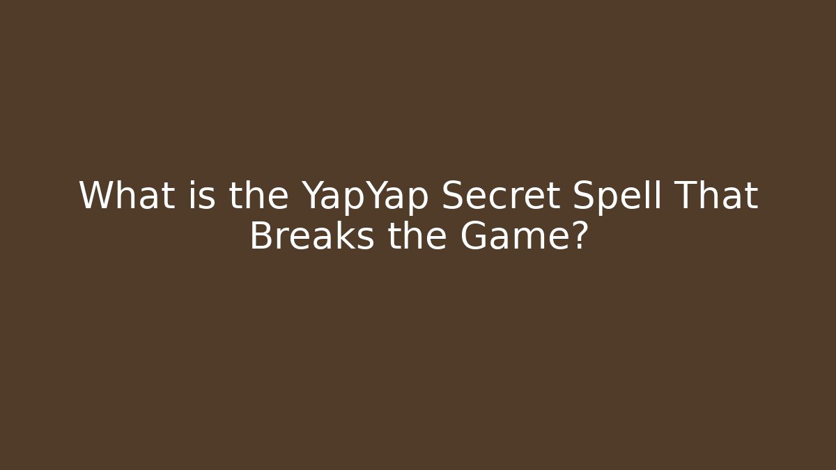 What is the YapYap Secret Spell That Breaks the Game?