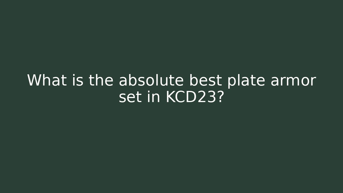 What is the absolute best plate armor set in KCD23?