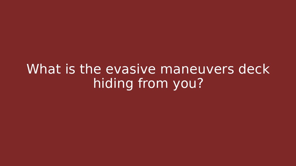 What is the evasive maneuvers deck hiding from you?
