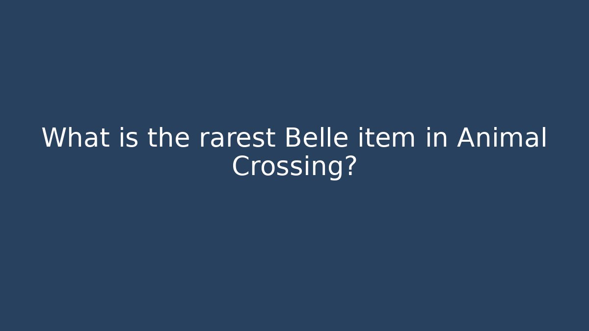 What is the rarest Belle item in Animal Crossing?