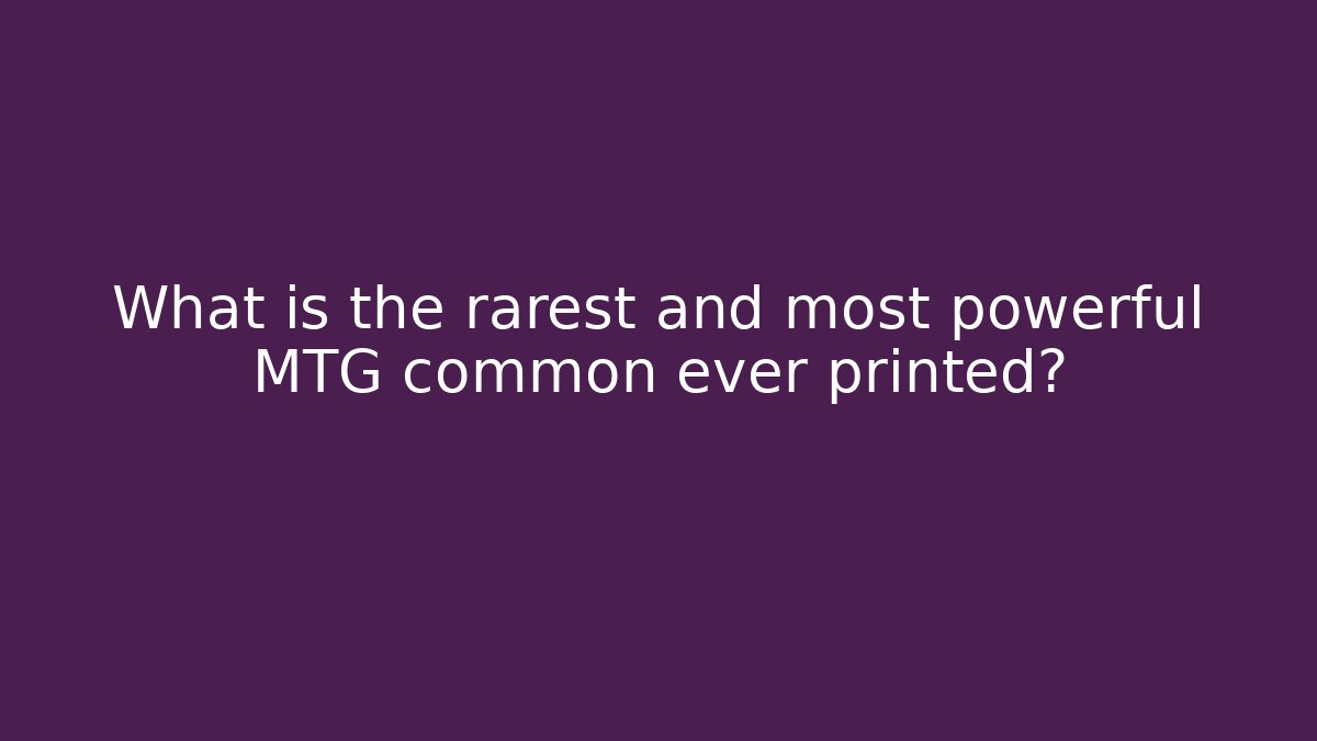 What is the rarest and most powerful MTG common ever printed?