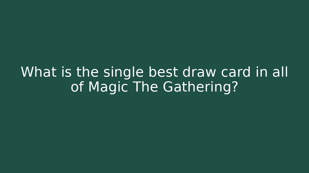 What is the single best draw card in all of Magic The Gathering?