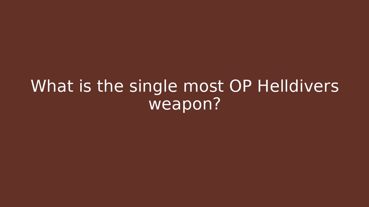 What is the single most OP Helldivers weapon?