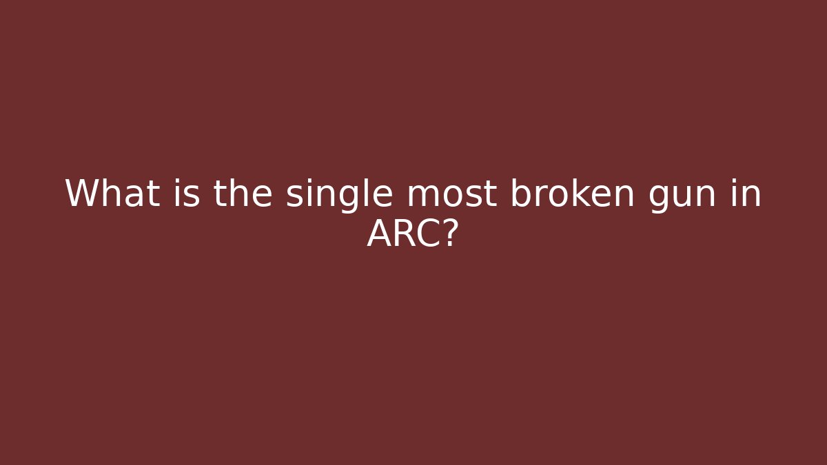 What is the single most broken gun in ARC?