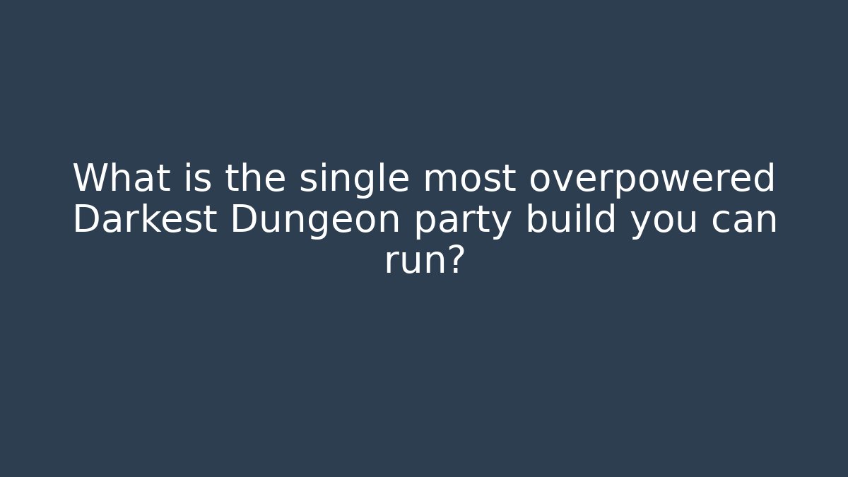 What is the single most overpowered Darkest Dungeon party build you can run?