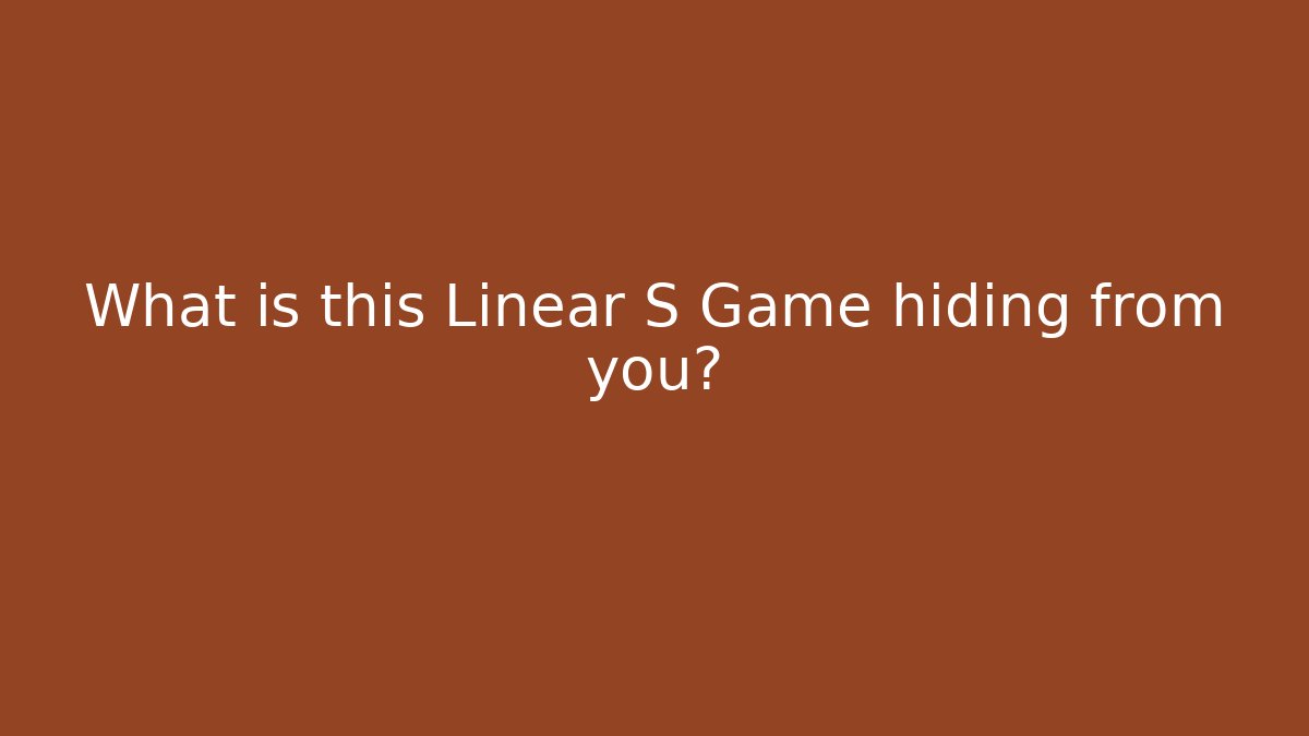 What is this Linear S Game hiding from you?