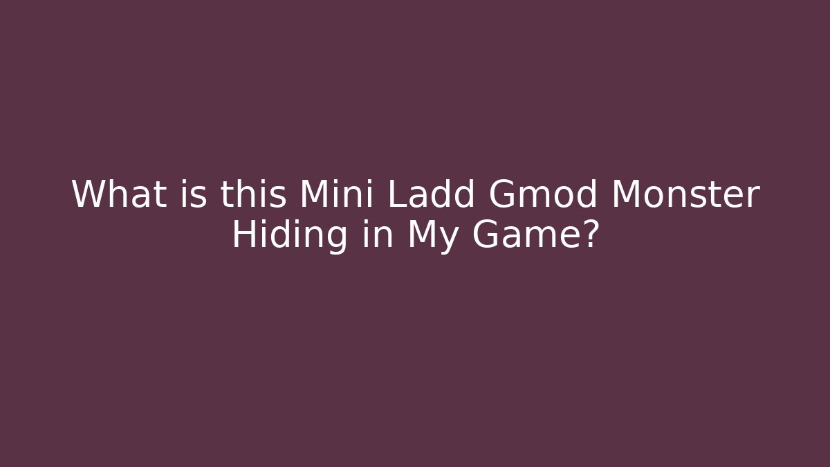 What is this Mini Ladd Gmod Monster Hiding in My Game?