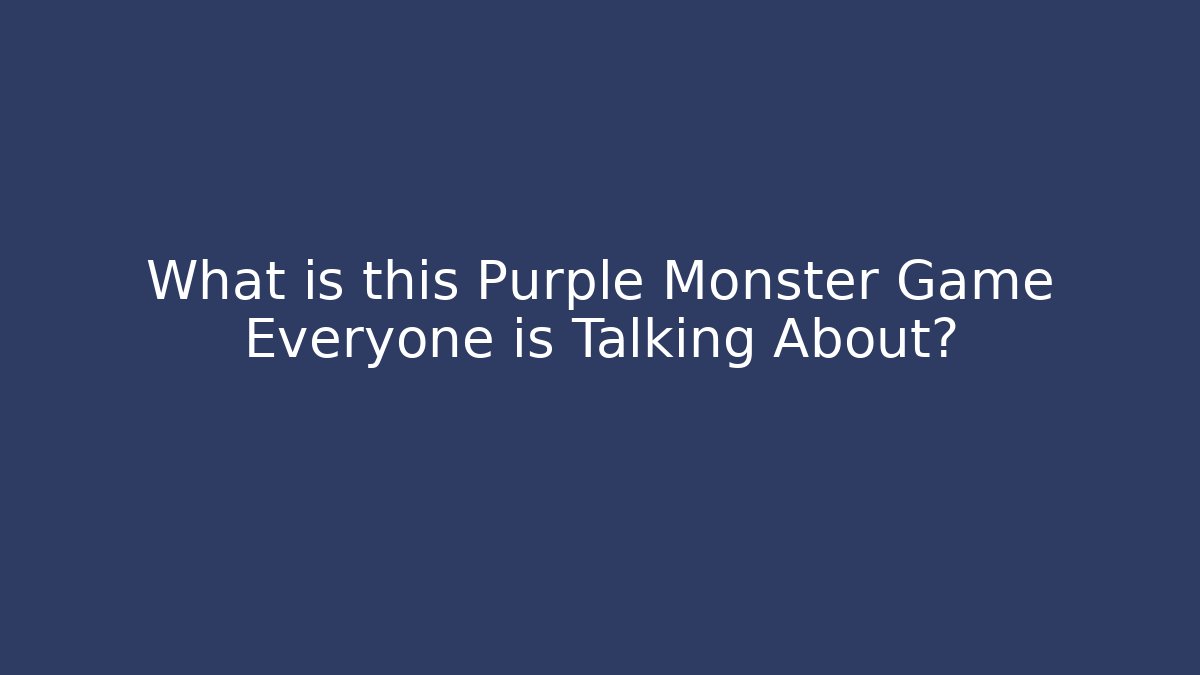 What is this Purple Monster Game Everyone is Talking About?