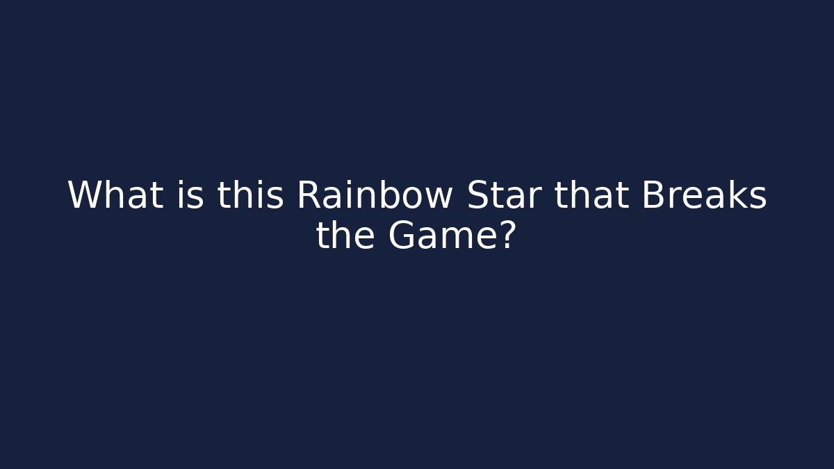 What is this Rainbow Star that Breaks the Game?
