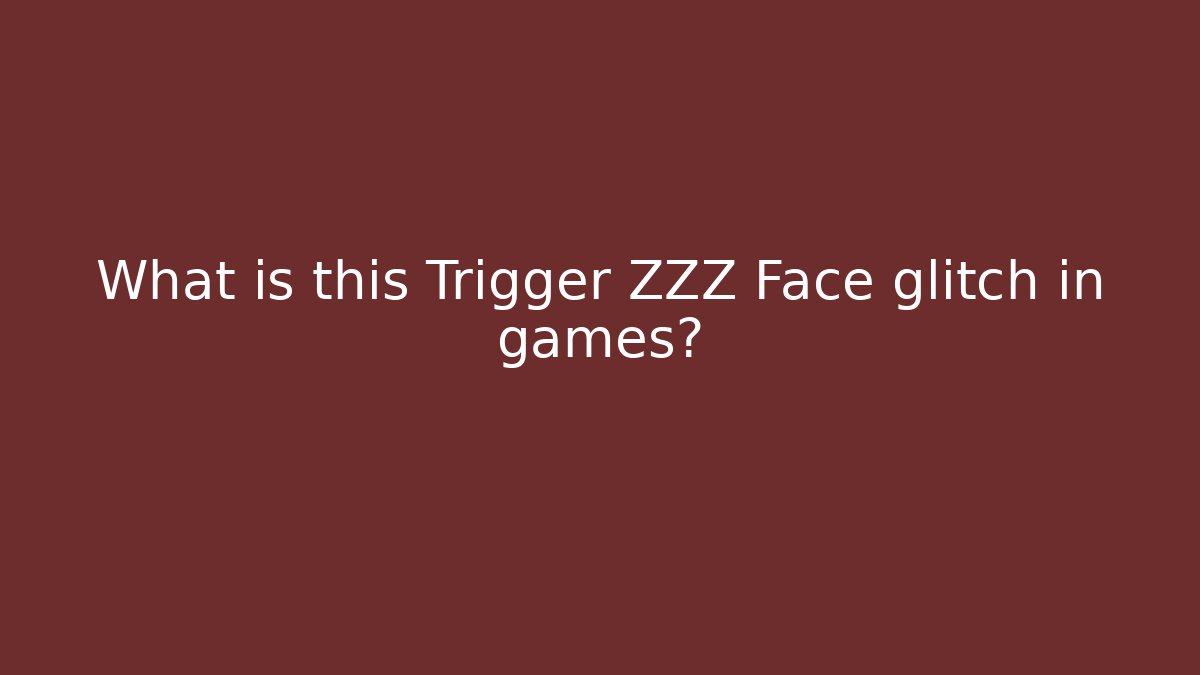 What is this Trigger ZZZ Face glitch in games?