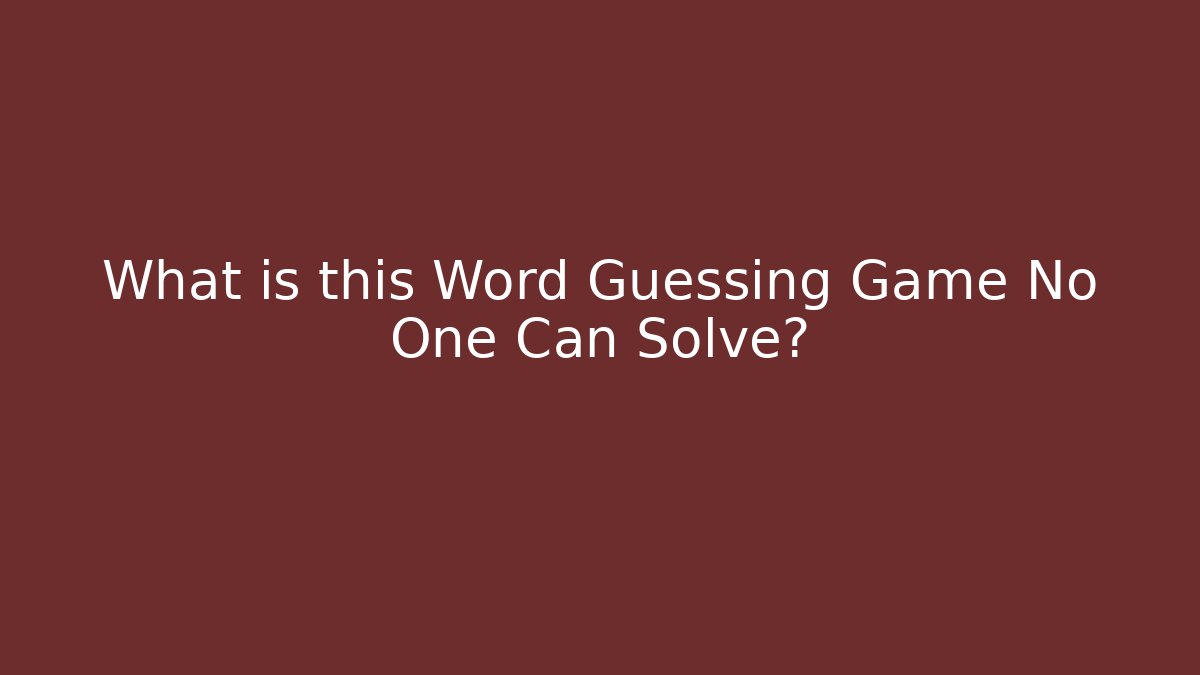 What is this Word Guessing Game No One Can Solve?