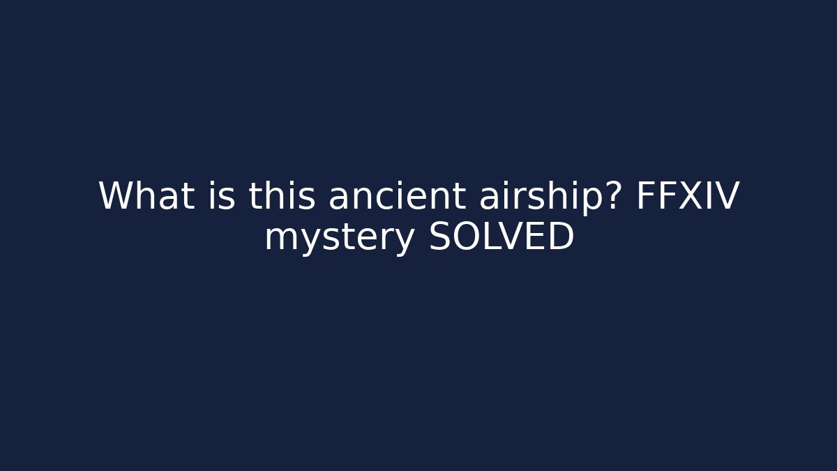 What is this ancient airship? FFXIV mystery SOLVED