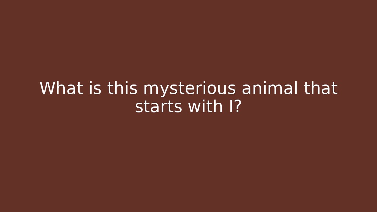 What is this mysterious animal that starts with I?