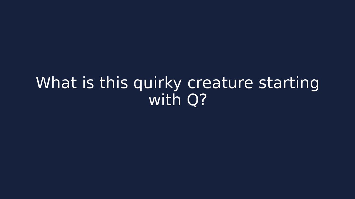 What is this quirky creature starting with Q?