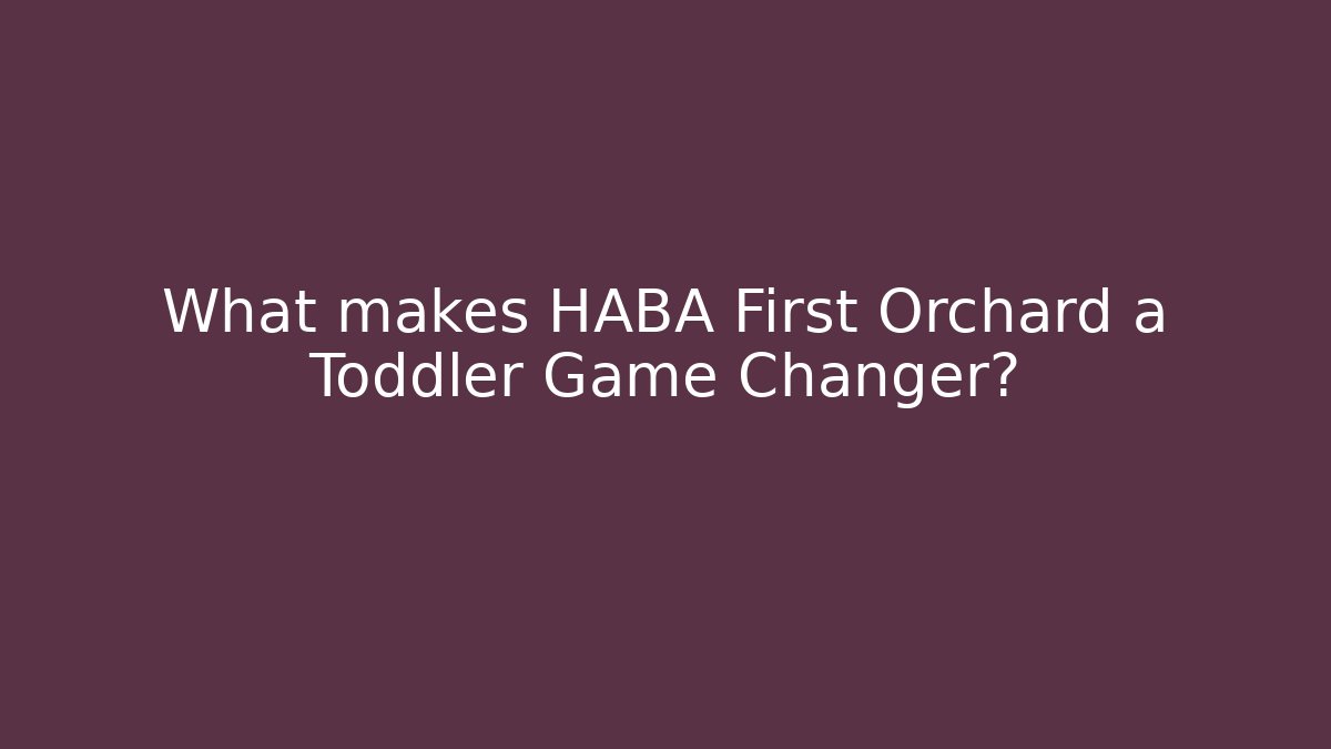 What makes HABA First Orchard a Toddler Game Changer? - Vintage E-Juice