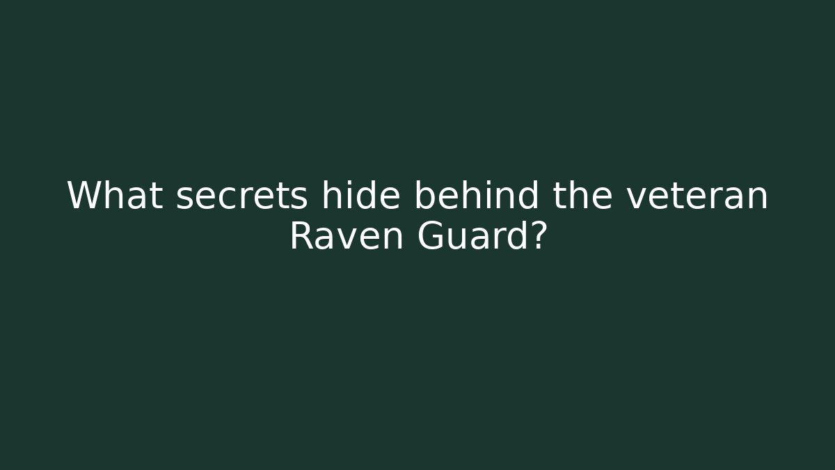What secrets hide behind the veteran Raven Guard?