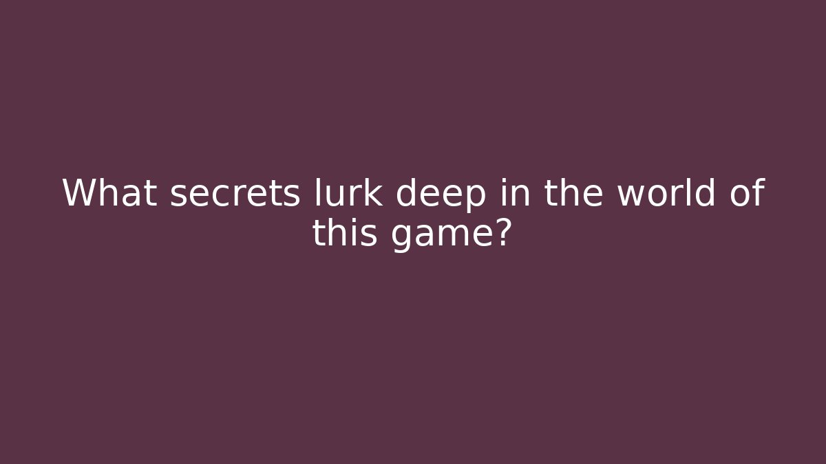 What secrets lurk deep in the world of this game?