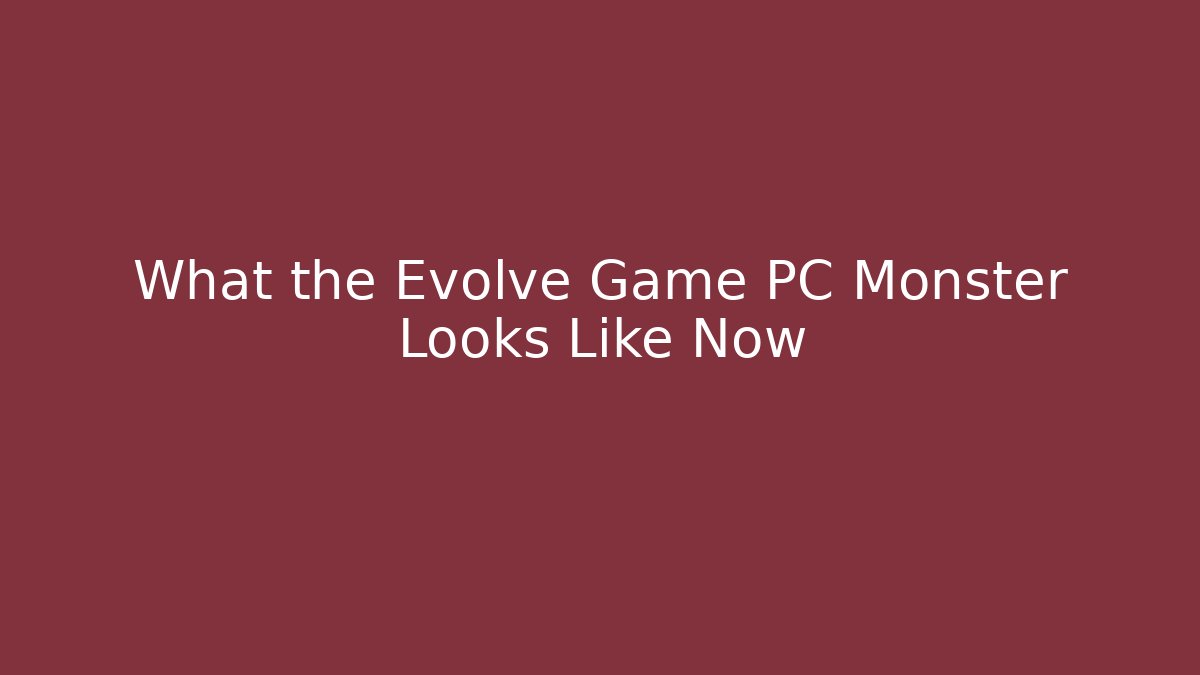 What the Evolve Game PC Monster Looks Like Now - Vintage E-Juice