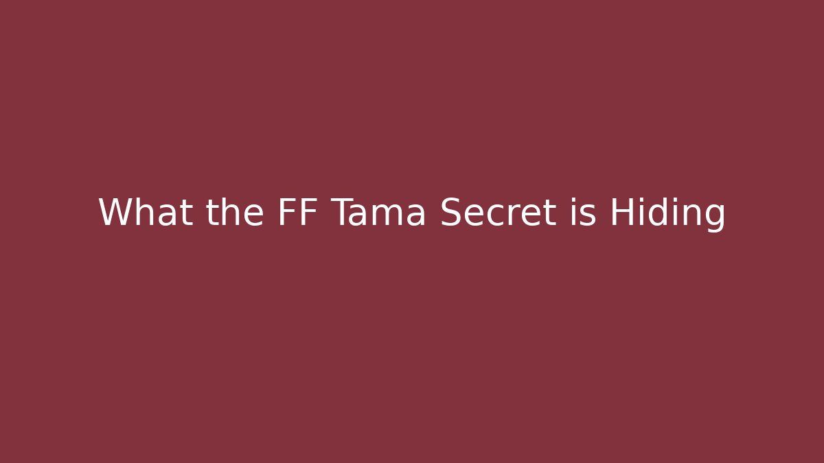What the FF Tama Secret is Hiding