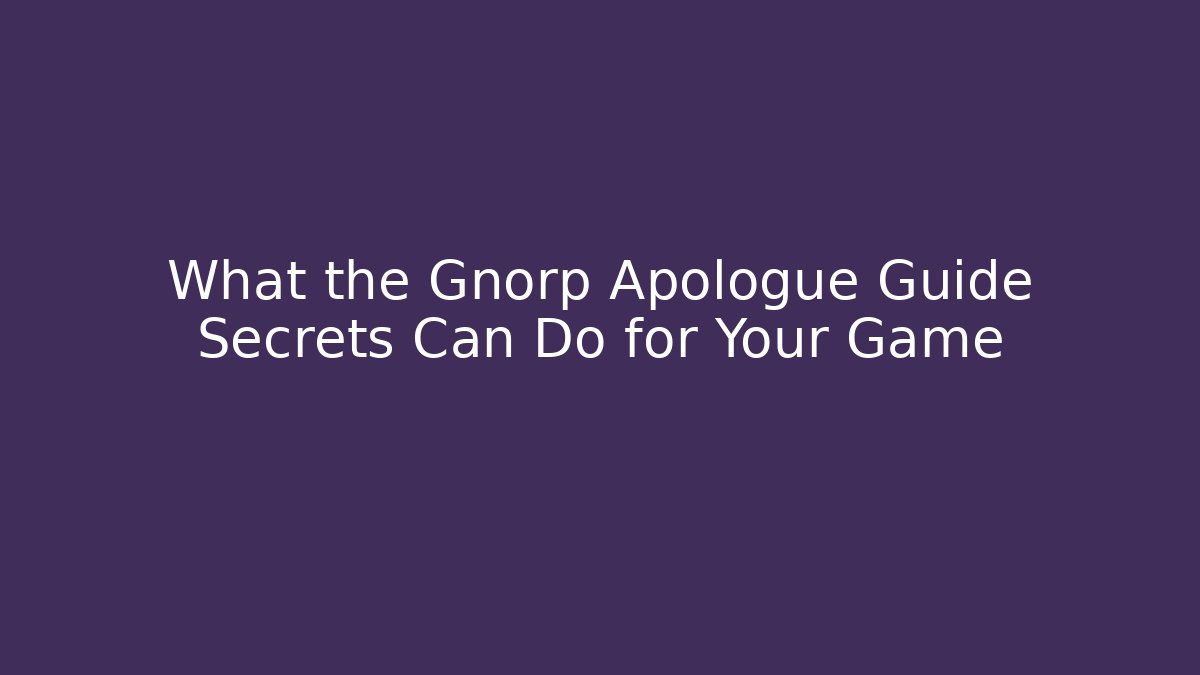 What the Gnorp Apologue Guide Secrets Can Do for Your Game