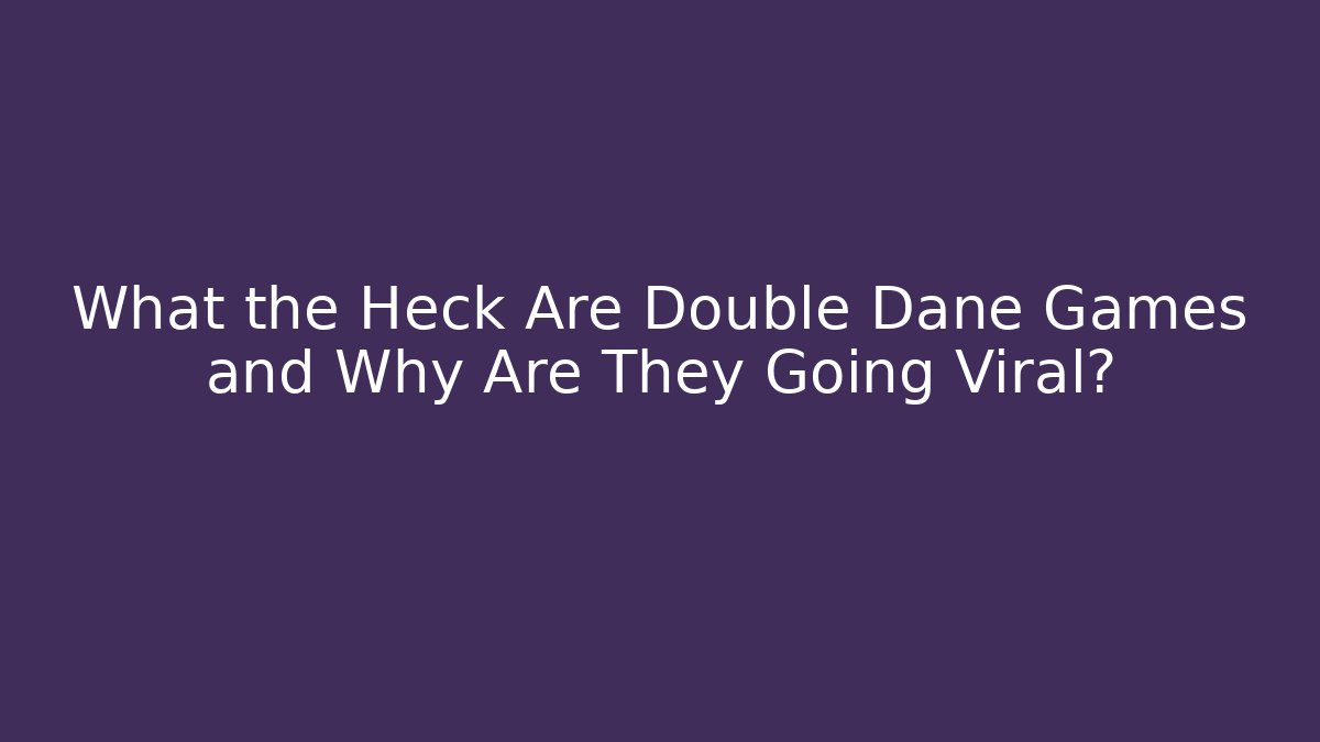 What the Heck Are Double Dane Games and Why Are They Going Viral?