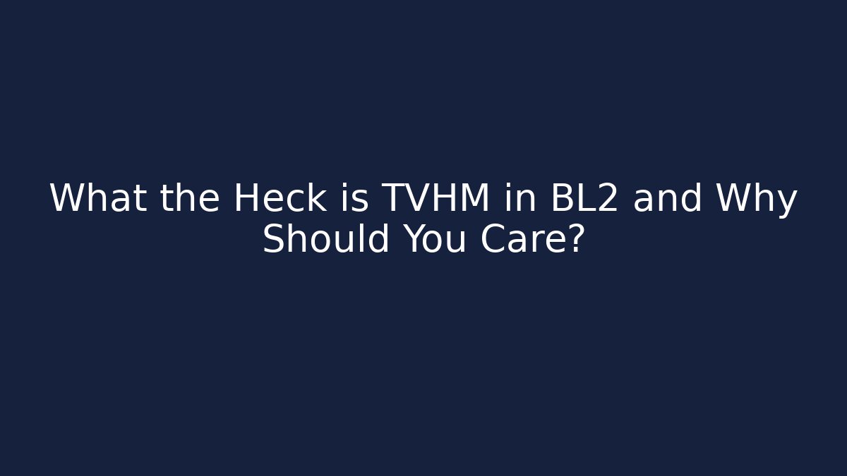 What the Heck is TVHM in BL2 and Why Should You Care?