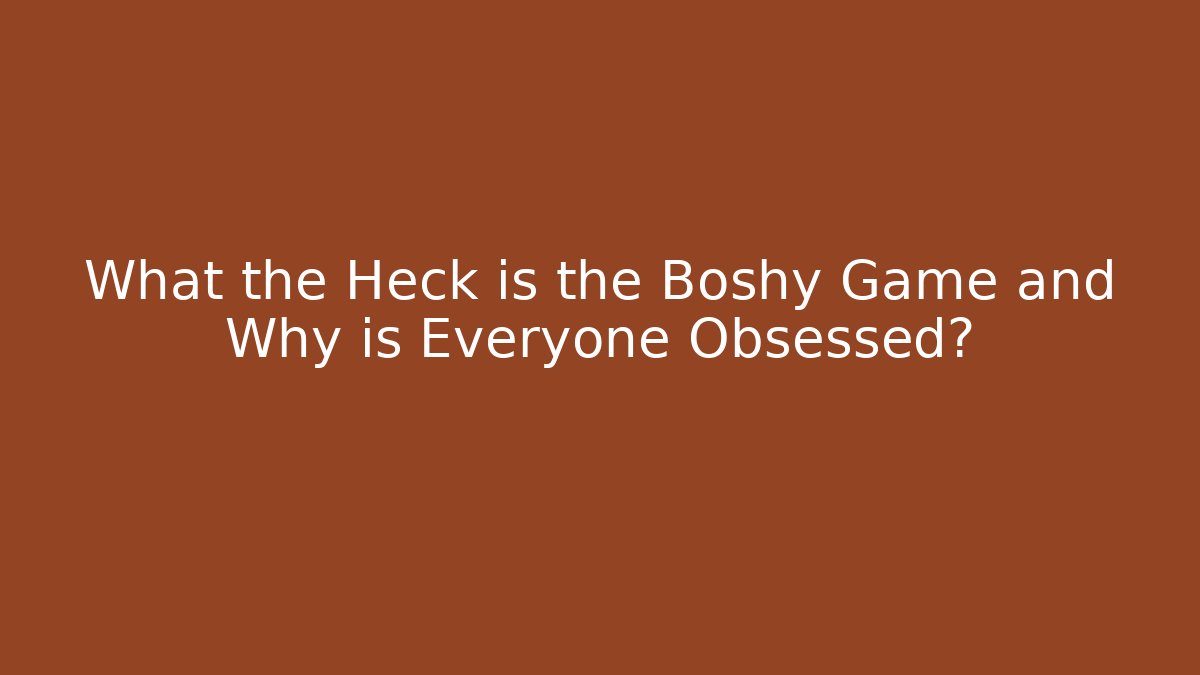 What the Heck is the Boshy Game and Why is Everyone Obsessed? - Vintage E-Juice