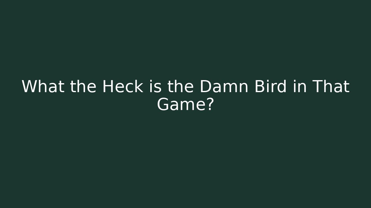 What the Heck is the Damn Bird in That Game?
