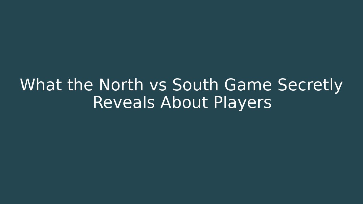 What the North vs South Game Secretly Reveals About Players