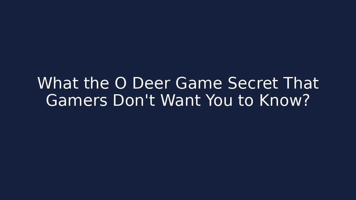 What the O Deer Game Secret That Gamers Don’t Want You to Know?