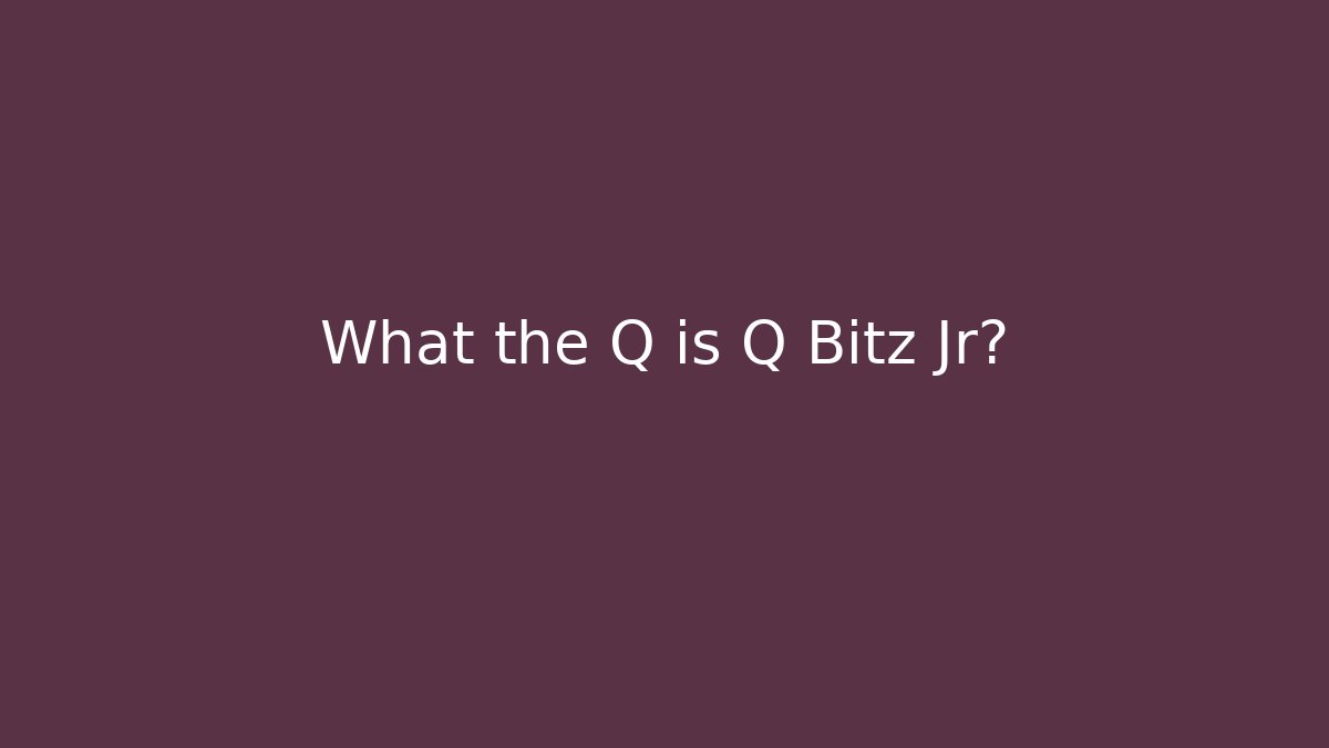 What the Q is Q Bitz Jr?