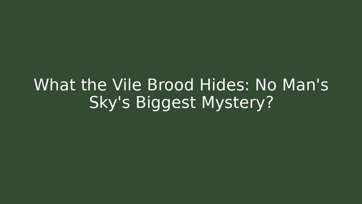 What the Vile Brood Hides: No Man's Sky's Biggest Mystery?