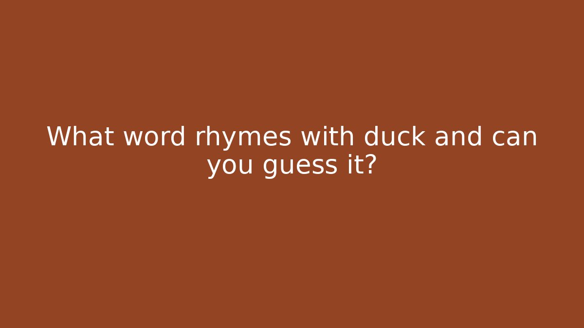 What word rhymes with duck and can you guess it?