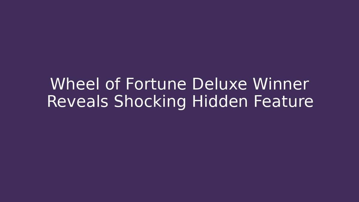 Wheel of Fortune Deluxe Winner Reveals Shocking Hidden Feature