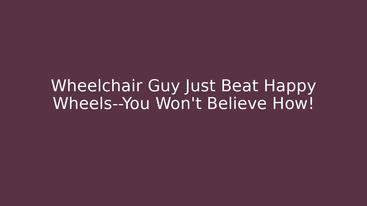 Wheelchair Guy Just Beat Happy Wheels—You Won’t Believe How!
