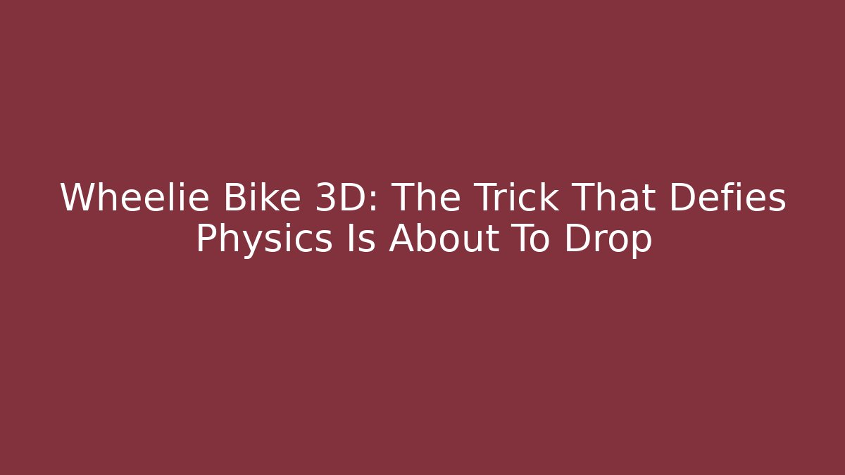 Wheelie Bike 3D: The Trick That Defies Physics Is About To Drop