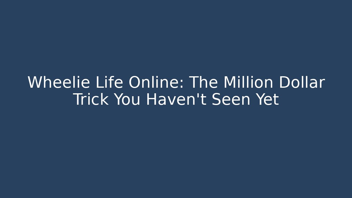 Wheelie Life Online: The Million Dollar Trick You Haven't Seen Yet