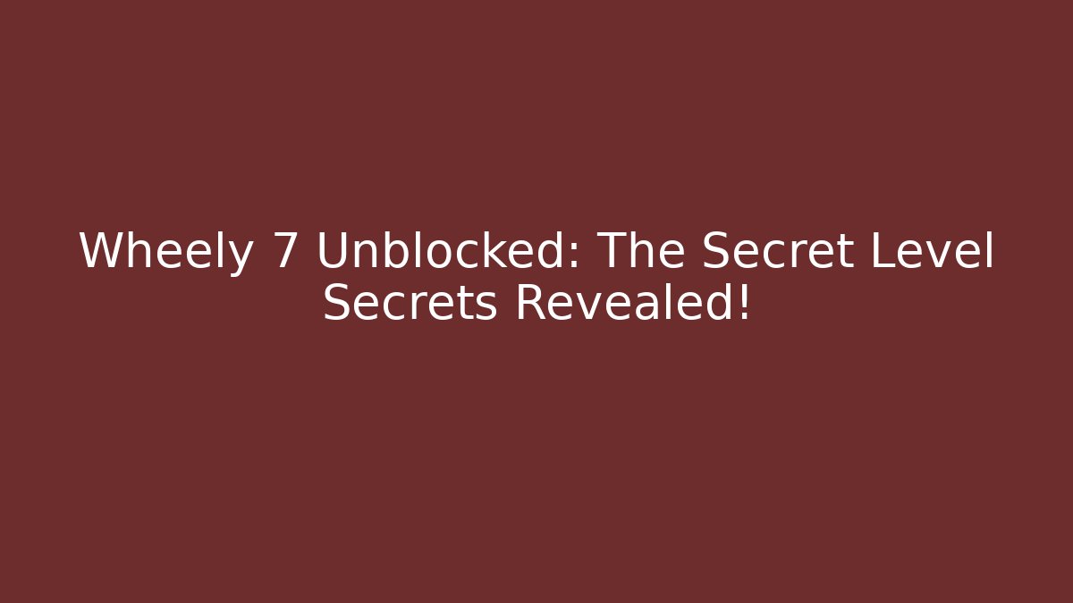 Wheely 7 Unblocked: The Secret Level Secrets Revealed!