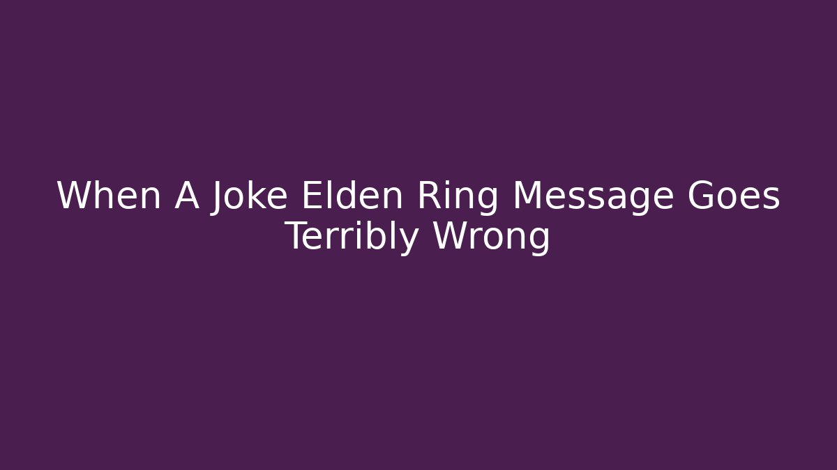 When A Joke Elden Ring Message Goes Terribly Wrong - Vintage E-Juice