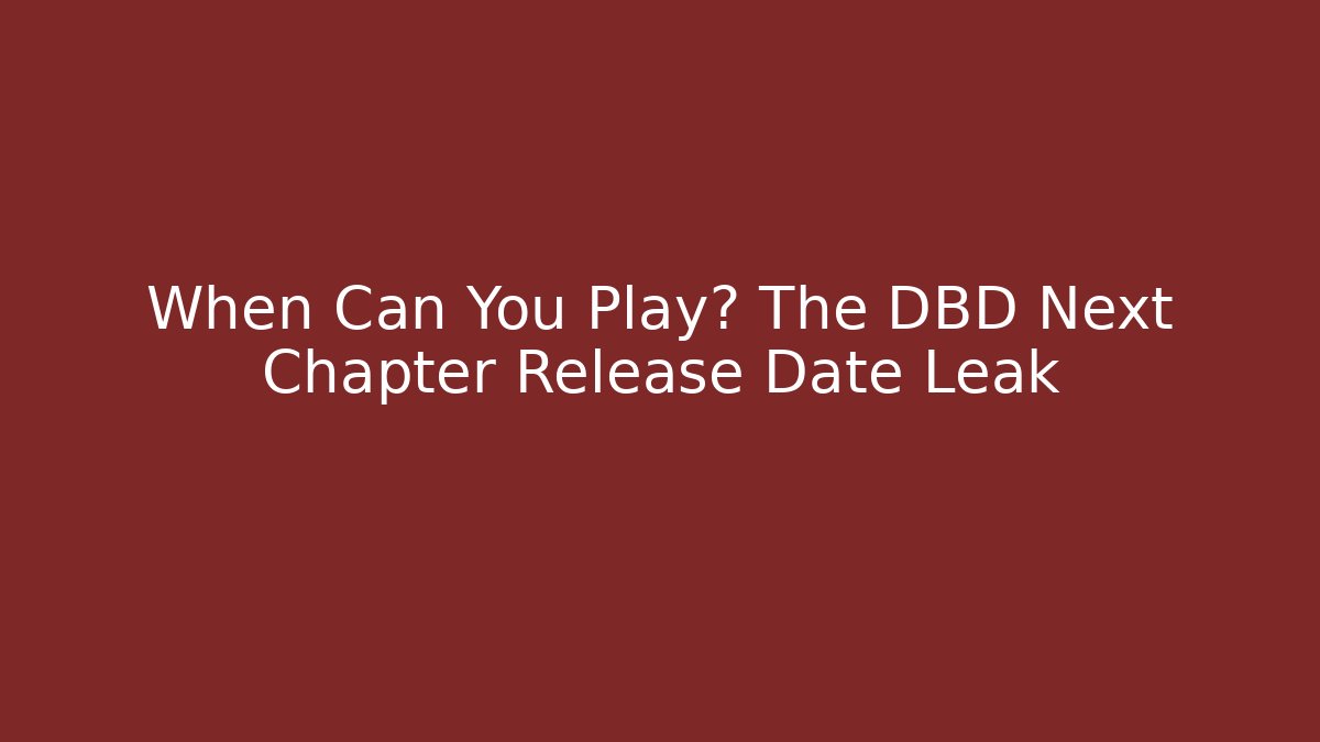 When Can You Play? The DBD Next Chapter Release Date Leak