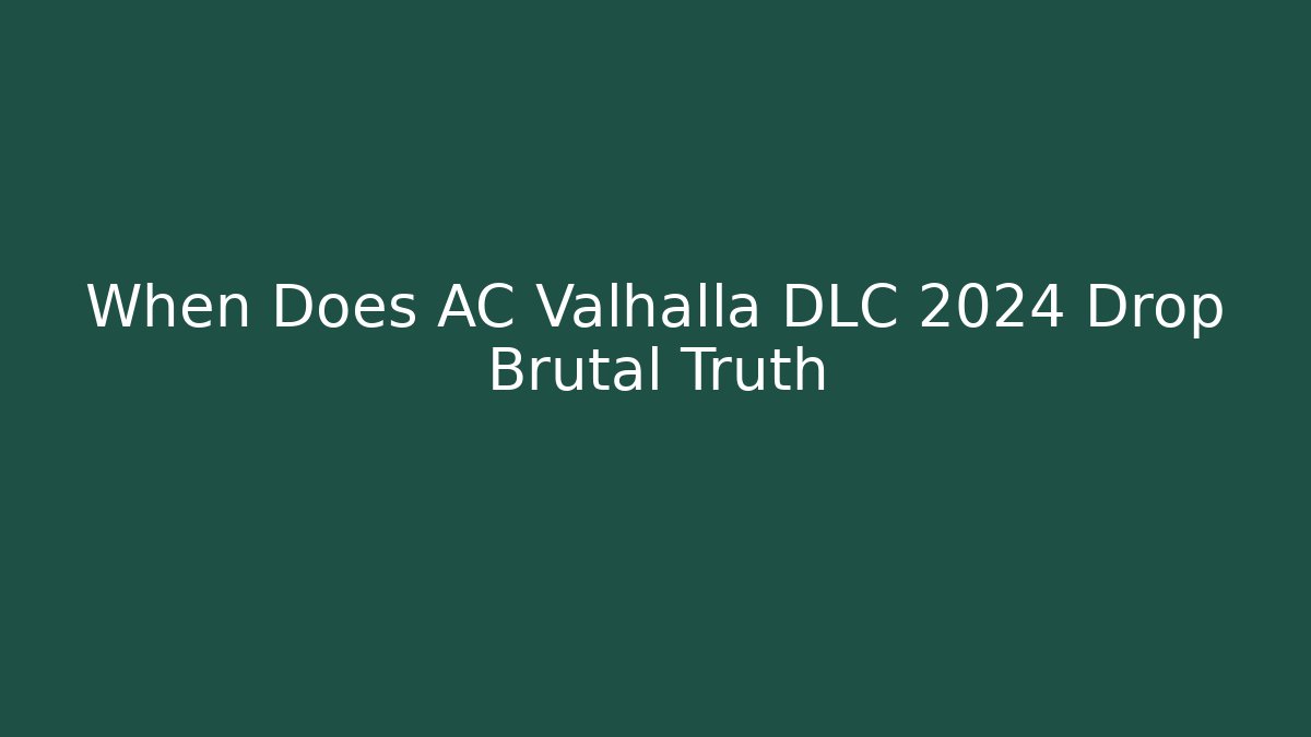 When Does AC Valhalla DLC 2024 Drop Brutal Truth