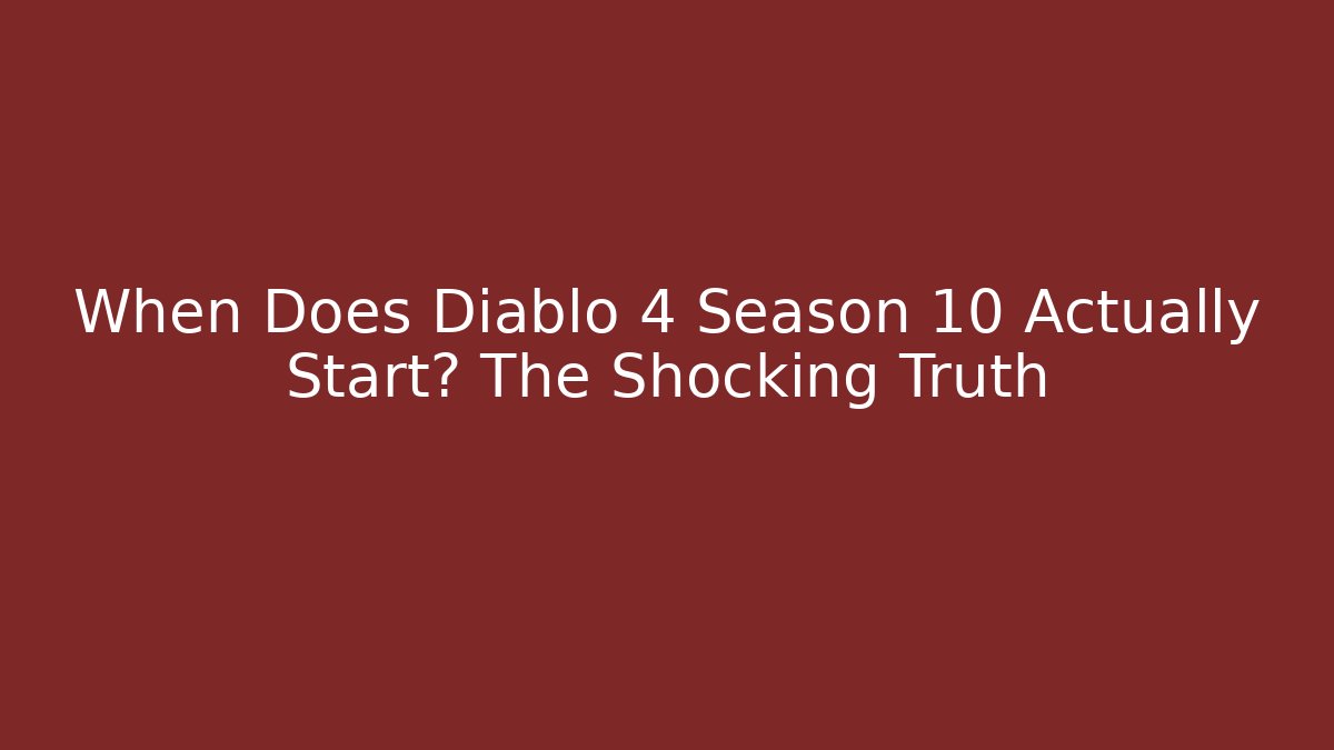 When Does Diablo 4 Season 10 Actually Start? The Shocking Truth - Vintage E-Juice