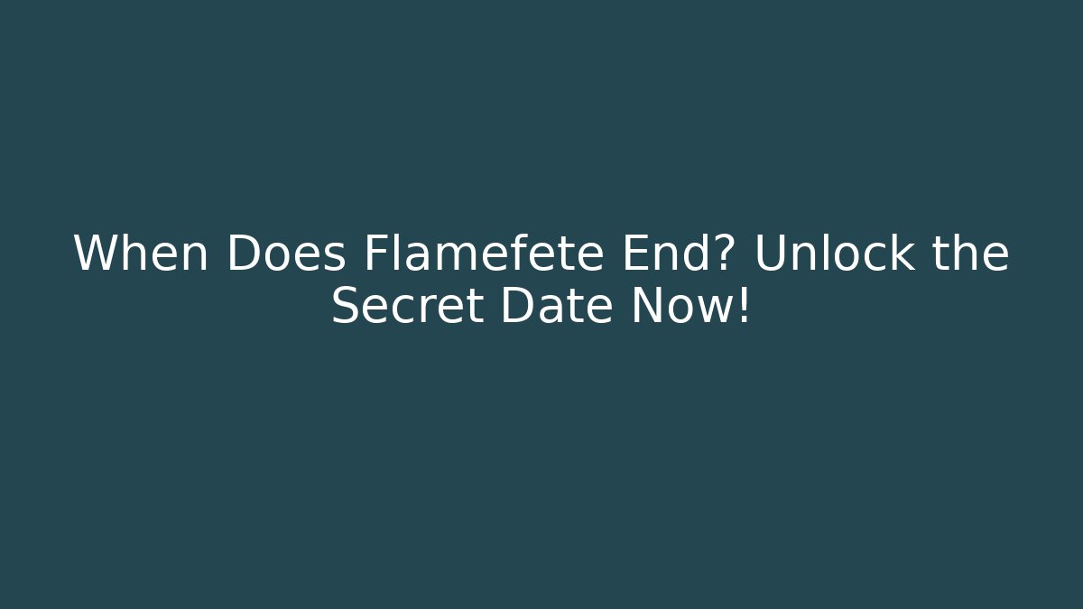 When Does Flamefete End? Unlock the Secret Date Now!
