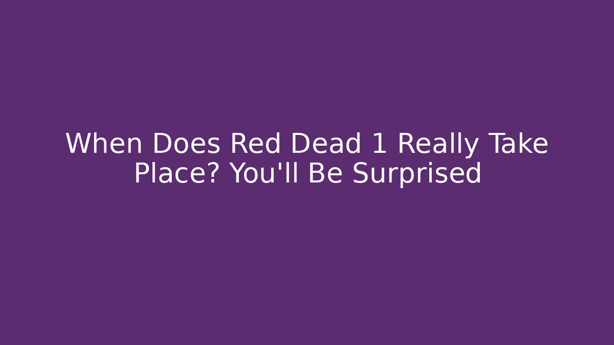 When Does Red Dead 1 Really Take Place? You’ll Be Surprised - Vintage E-Juice