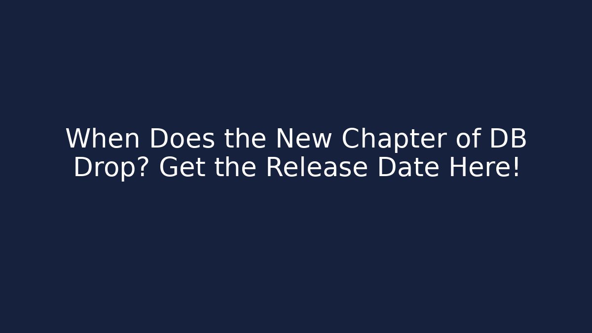 When Does the New Chapter of DB Drop? Get the Release Date Here!