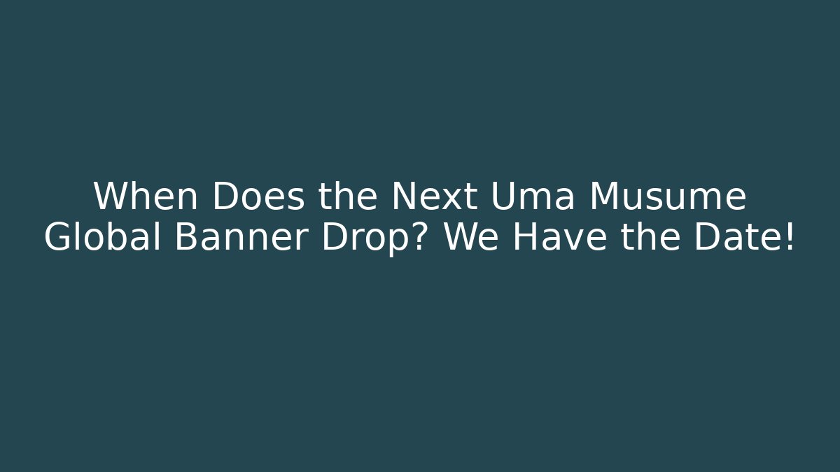 When Does the Next Uma Musume Global Banner Drop? We Have the Date!