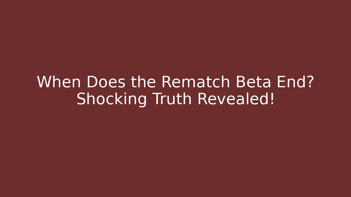 When Does the Rematch Beta End? Shocking Truth Revealed! - Vintage E-Juice