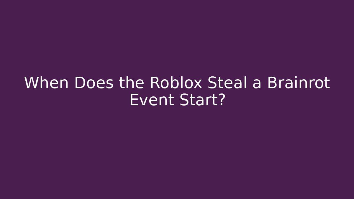 When Does the Roblox Steal a Brainrot Event Start?