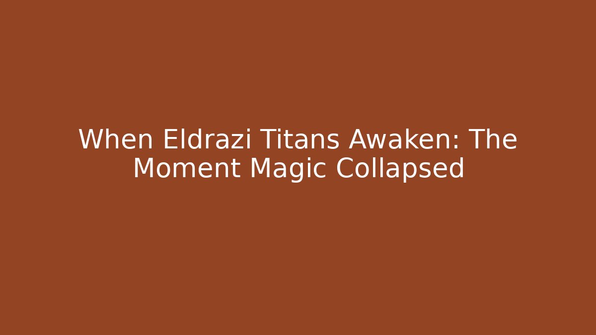 When Eldrazi Titans Awaken: The Moment Magic Collapsed