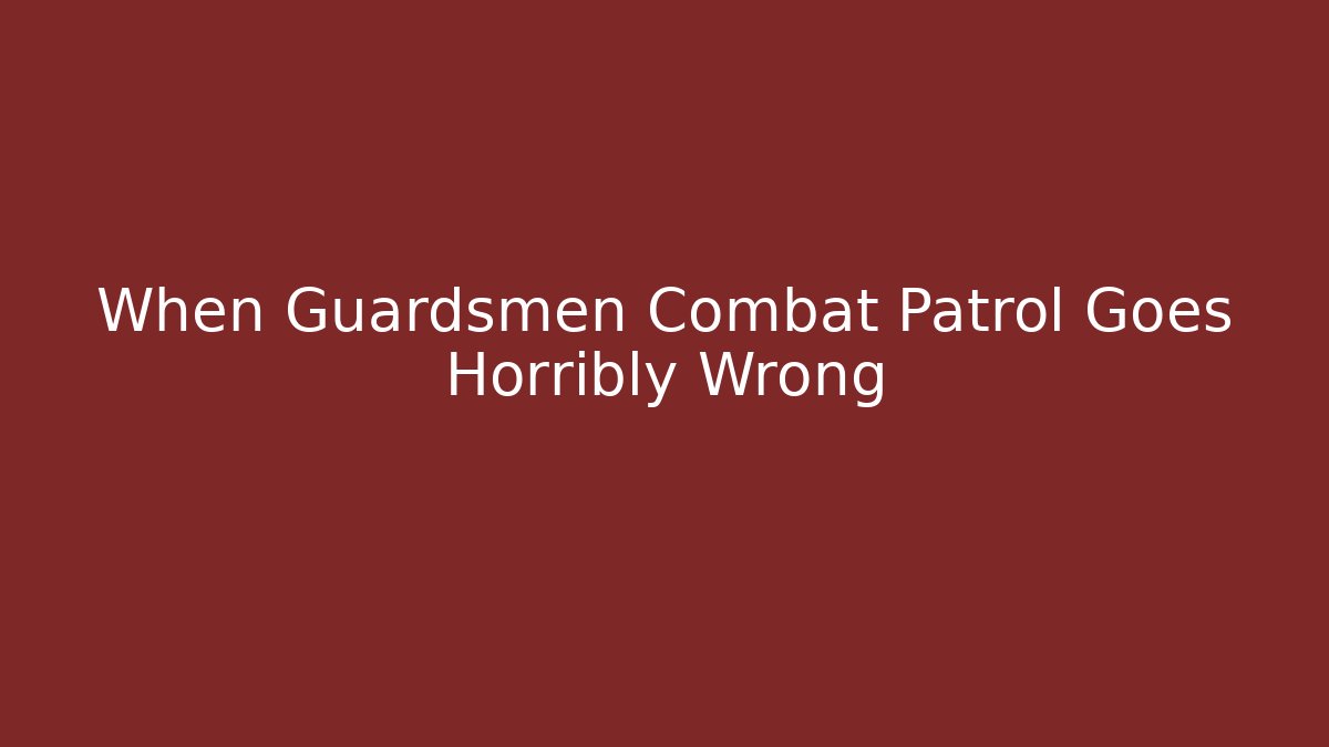 When Guardsmen Combat Patrol Goes Horribly Wrong - Vintage E-Juice
